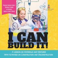 I Can Build It! : A Lesson on Materials and Mixtures With Activities on Construction and...