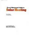 SUNSET HOMEOWNER'S GUIDE TO SOLAR HEATING : Space Heating & Cooling, Hot Water Heaters, Pools, Spas & Tubs