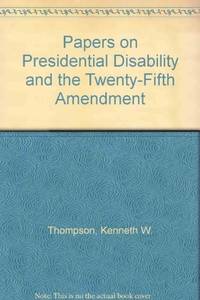 Papers on Presidential Disability and the Twentieth Amendment By Six Medical, Legal and Political Authorities