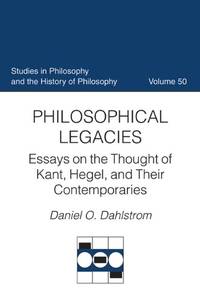 Philosophical Legacies: Essays on the Thought of Kant, Hegel, and Their Contemporaries (Studies...