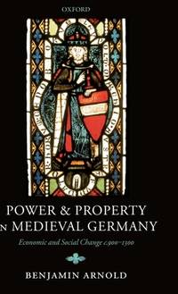 Power and Property in Medieval Germany: Economic and Social Change c.900-1300 [Hardcover] Arnold, Benjamin