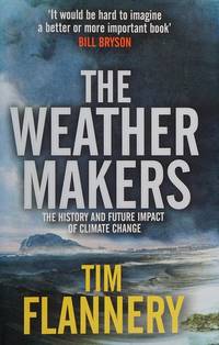 The Weather Makers : The History and Future Impact of Climate Change by Flannery, Tim