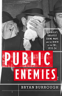 Public Enemies: America&#039;s Greatest Crime Wave and the Birth of the FBI, 1933-34 by Burrough, Bryan