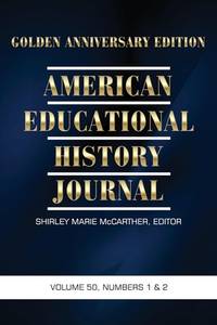 American Educational History Journal - Golden Anniversary Edition: Volume 50 Numbers 1 & 2