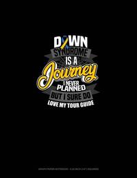Down Syndrome Is A Journey I Never Planned But I Sure Do Love My Tour Guide: Graph Paper Notebook...