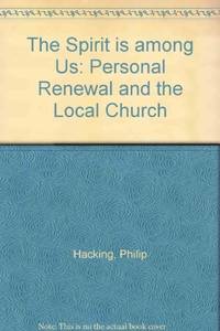 The Spirit is among us: Renewal and the local Church by Hacking, Philip - 1987