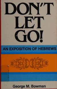 DON'T LET GO: AN EXPOSITION OF HEBREWS