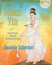 Kuan Yin: Accessing the Power of the Divine Feminine by Daniela Schenker - 2007