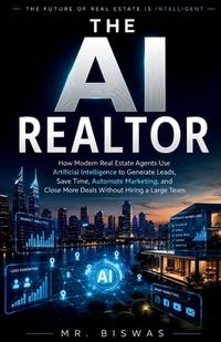 THE AI REALTOR: How Modern Real Estate Agents Use Artificial Intelligence to Generate Leads, Save...