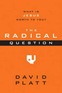 The Radical Question: What Is Jesus Worth to You? by David Platt - 2010-05-04