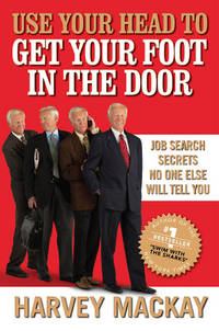 Use Your Head to Get Your Foot in the Door: Job Search Secrets No One Else Will Tell You