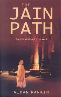 The Jain Path: Ancient Wisdom for the West by Rankin, Aidan