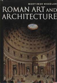 Roman Art and Architecture by Mortimer Wheeler - 1964