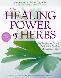 The Healing Power of Herbs: The Enlightened Person&#039;s Guide to the Wonders of Medicinal Plants by Michael T. Murray