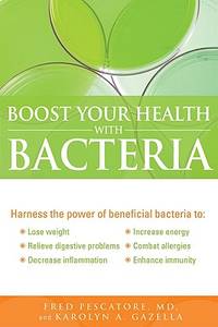 Boost Your Health with Bacteria: Harness the Power of Beneficial Bacteria To: Lose Weight,...