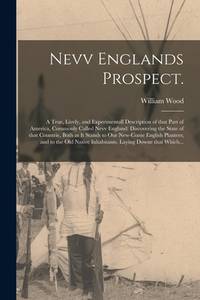 Nevv Englands Prospect.: A True, Lively, and Experimentall Description of That Part of America,...