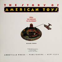 The Story of American Toys: From the Puritans to the Present by Richard O'Brien - First Edition; First Printing - 1992 - from Eliabooks (SKU: 03340)