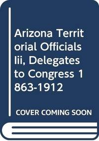 Arizona Territorial Officials Iii, Delegates to Congress 1863-1912