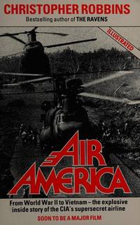 Air America: The True Story of the C.I.A.&#039;s Mercenary Fliers in Covert Operations from Pre-War China to Present Day Nicaragua by Robbins, Christopher - 1988