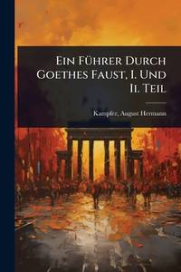 Ein FÃ1/4hrer Durch Goethes Faust, I. Und Ii. Teil (German Edition)