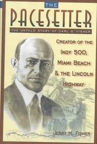 The Pacesetter The Untold Story of Carl G. Fisher by Fisher, Jerry M - 1998