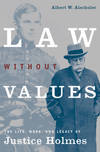 Law Without Values; The Life, Work, and Legacy of Justice Holmes