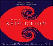 image of The Art of Seduction: An Indispensible Primer on the Ultimate Form of Power