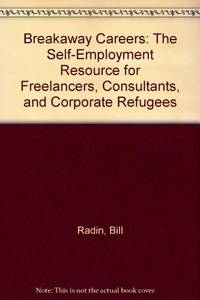 Breakaway Careers: The Self-Employment Resource for Freelancers, Consultants, and Corporate Refugees by Radin, Bill - 1994