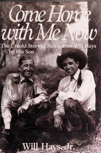 Come Home with Me Now: The Untold Story of Movie Czar Will Hays by His Son