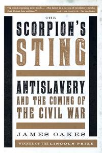 The Scorpion's Sting : Antislavery and the Coming of the Civil War