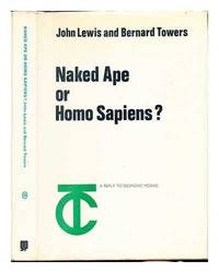 Nakes Ape or Homo Sapiens: A Reply To Desmond Morris by John Lewis and Bernard Towers - 1969