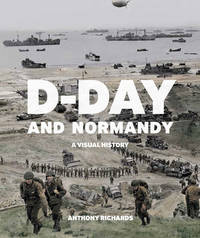 D DAY & NORMANDY:A VISUAL HISTORY