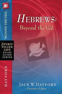 Hebrews: Beyond the Veil (Spirit-Filled Life Study Guide Series)