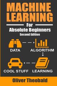 Machine Learning For Absolute Beginners: A Plain English Introduction (Learn AI, Data Science...