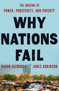 Why Nations Fail: The Origins of Power, Prosperity, and Poverty by Acemoglu, Daron; Robinson, James