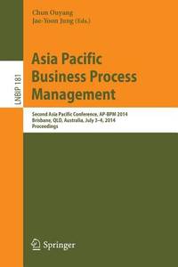 Asia Pacific Business Process Management: Second Asia Pacific Conference, AP-BPM 2014, Brisbane, QLD, Australia, July 3-4, 2014, Proceedings (Lecture Notes in Business Information Processing)