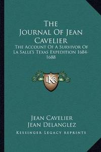 The Journal of Jean Cavelier The Account of a Survivor of La Salle's Texas Expedition 1684-1688