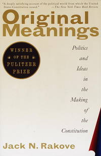 Original Meanings: Politics and Ideas in the Making of the Constitution by Rakove, Jack N - Paperback