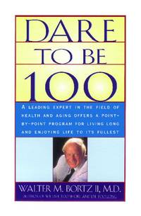 Dare to Be 100: 99 Steps to a Long, Healthy Life