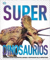 Super dinosaurios (Super Dinosaur Encyclopedia): Los animales más fascinantes, rápidos y...