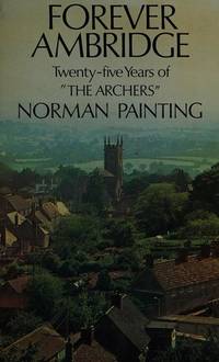 Forever Ambridge: Twenty-five Years of &quot;The Archers by Painting, Norman