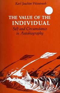 THE VALUE OF THE INDIVIDUAL : SELF AND CIRCUMSTANCE IN AUTOBIOGRAPHY by Weintraub, Karl Joachim - 1982