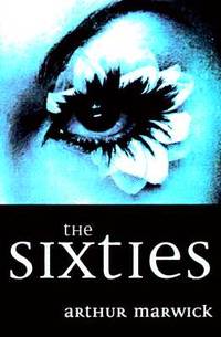 The Sixties: Cultural Revolution in Britain, France, Italy, and the United States, c.1958-c.1974 by Marwick, Arthur - 1998-11-05