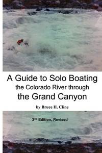 A Guide to Solo Boating the Colorado River through the Grand Canyon: Never Boat Alone (unless...
