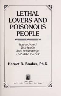 Lethal Lovers and Poisonous People: How To Protect Your Health From Relationships That Make You Sick de Harriet B Braiker - 1992-06-01