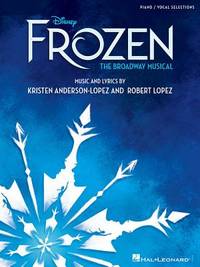 Disney's Frozen - the Broadway Musical : Piano/Vocal Selections