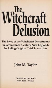 The Witchcraft Delusion The Story of the Witchcraft Persecutions in Seventeenth-Century New...