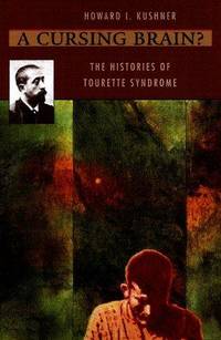 A Cursing Brain? The Histories of Tourette Syndrome by Kushner, Howard I - 1999