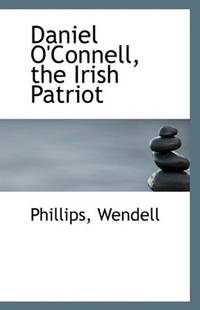 Daniel O'Connell, the Irish Patriot