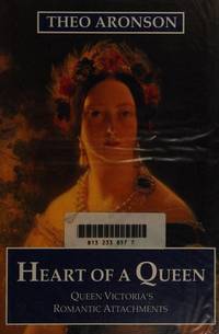 Heart of a Queen: Queen Victoria&#039;s Romantic Attachments by Aronson, Theo